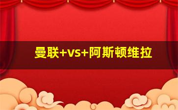 曼联 vs 阿斯顿维拉